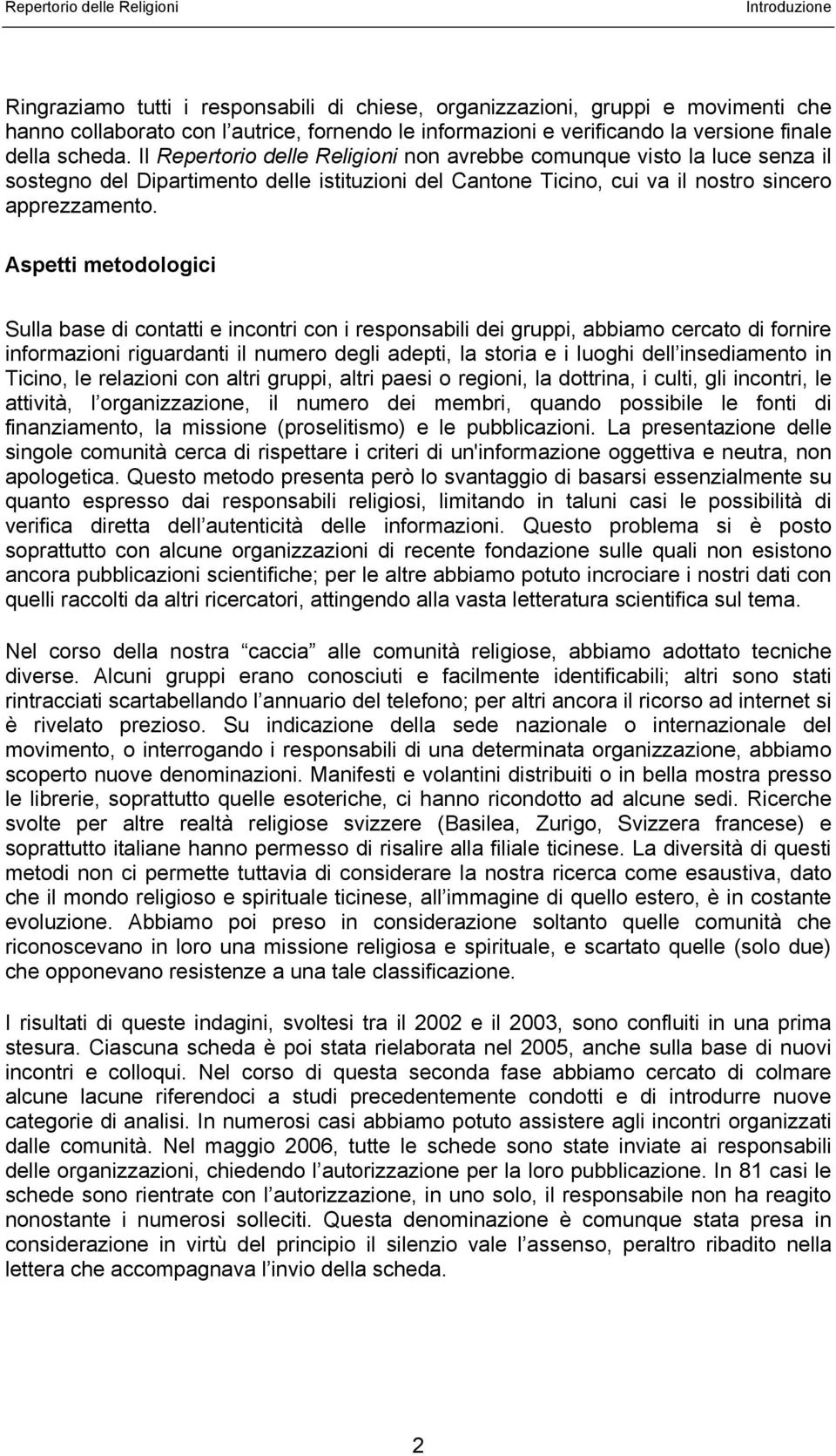 Aspetti metodologici Sulla base di contatti e incontri con i responsabili dei gruppi, abbiamo cercato di fornire informazioni riguardanti il numero degli adepti, la storia e i luoghi dell