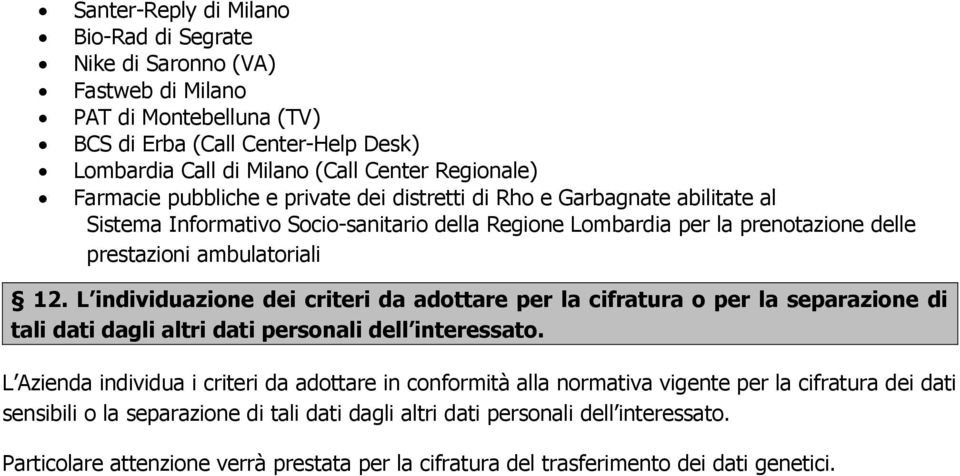 L individuazione dei criteri da adottare per la cifratura o per la separazione di tali dati dagli altri dati personali dell interessato.