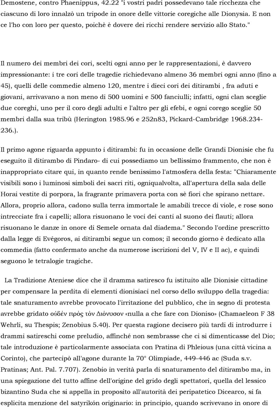 " Il numero dei membri dei cori, scelti ogni anno per le rappresentazioni, è davvero impressionante: i tre cori delle tragedie richiedevano almeno 36 membri ogni anno (fino a 45), quelli delle