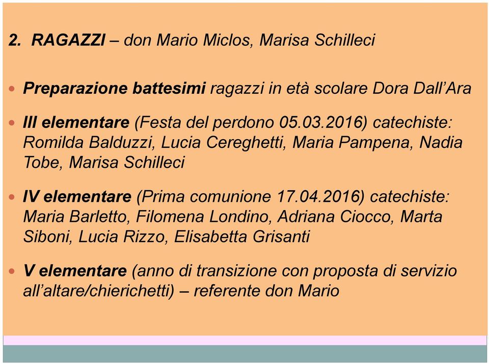 2016) catechiste: Romilda Balduzzi, Lucia Cereghetti, Maria Pampena, Nadia Tobe, Marisa Schilleci IV elementare (Prima