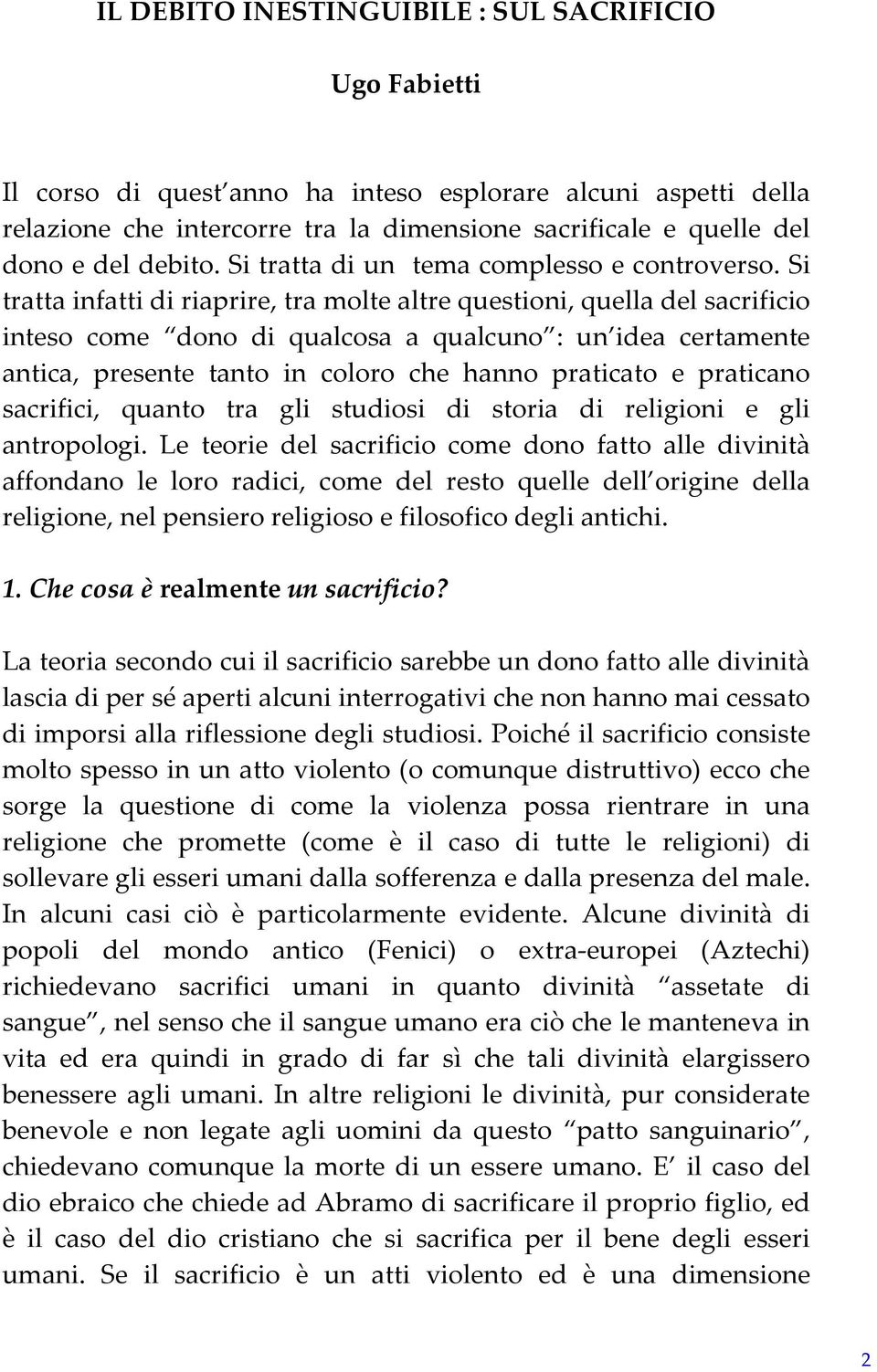 Si tratta infatti di riaprire, tra molte altre questioni, quella del sacrificio inteso come dono di qualcosa a qualcuno : un idea certamente antica, presente tanto in coloro che hanno praticato e