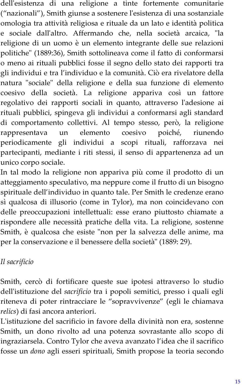 Affermando che, nella società arcaica, "la religione di un uomo è un elemento integrante delle sue relazioni politiche" (1889:36), Smith sottolineava come il fatto di conformarsi o meno ai rituali