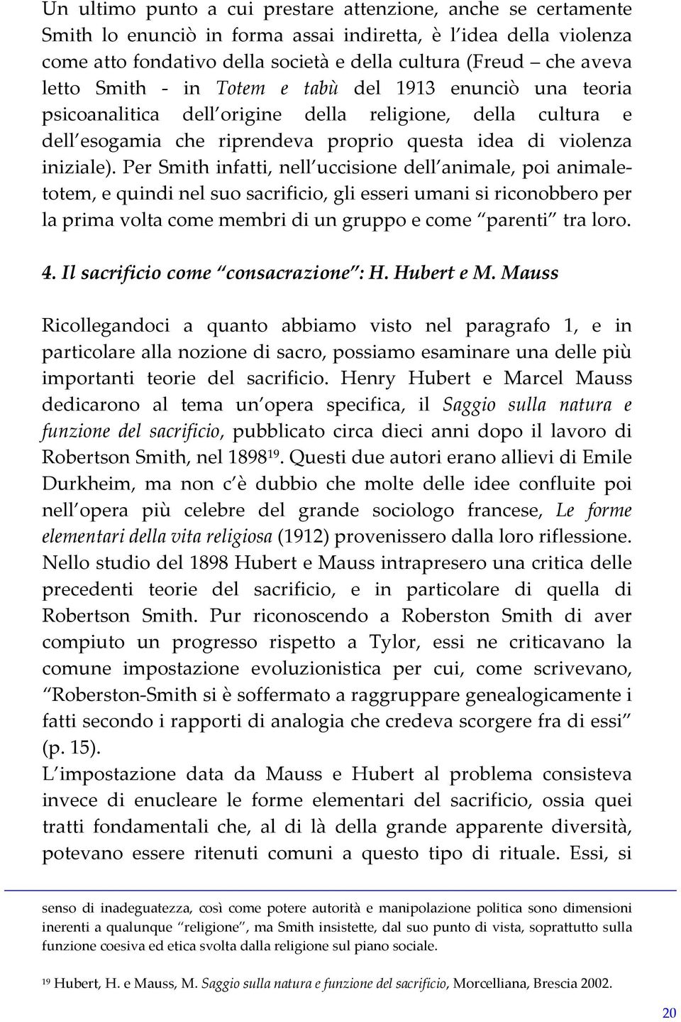 Per Smith infatti, nell uccisione dell animale, poi animaletotem, e quindi nel suo sacrificio, gli esseri umani si riconobbero per la prima volta come membri di un gruppo e come parenti tra loro. 4.