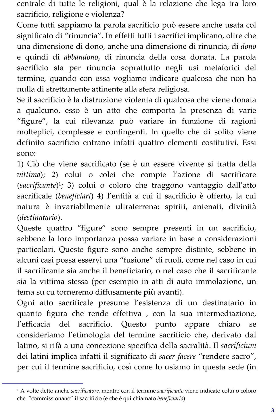 La parola sacrificio sta per rinuncia soprattutto negli usi metaforici del termine, quando con essa vogliamo indicare qualcosa che non ha nulla di strettamente attinente alla sfera religiosa.