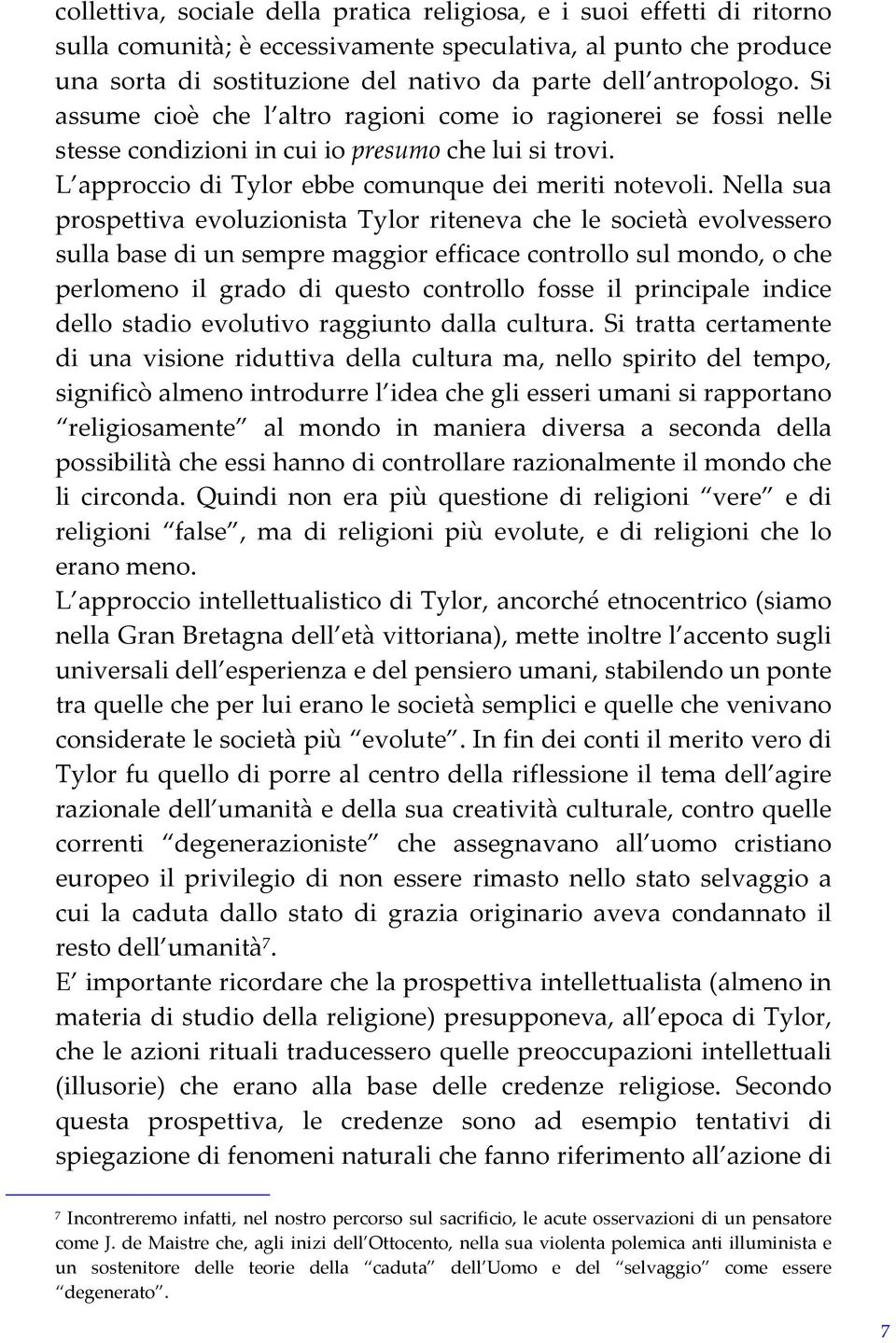 Nella sua prospettiva evoluzionista Tylor riteneva che le società evolvessero sulla base di un sempre maggior efficace controllo sul mondo, o che perlomeno il grado di questo controllo fosse il