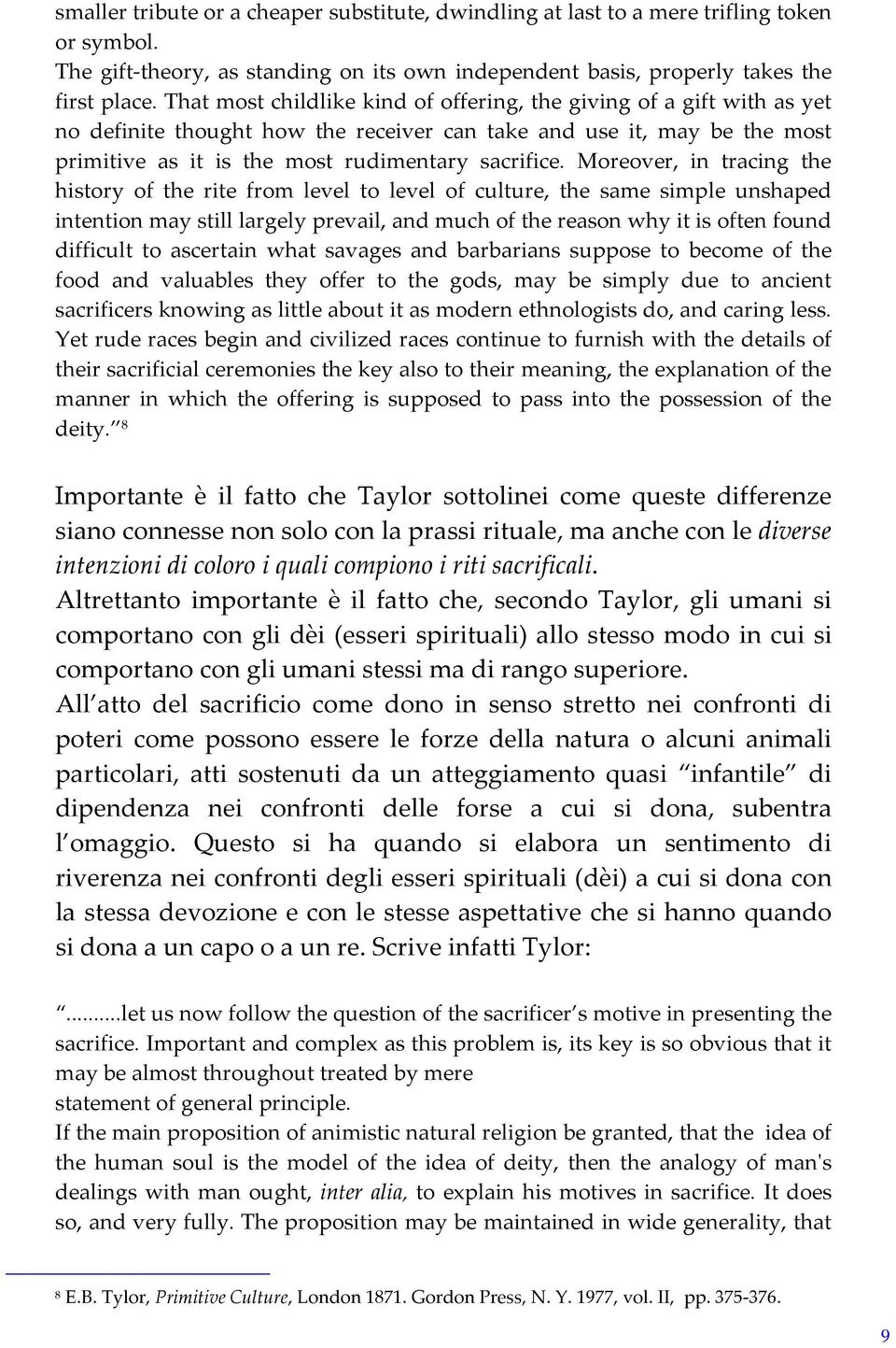 Moreover, in tracing the history of the rite from level to level of culture, the same simple unshaped intention may still largely prevail, and much of the reason why it is often found difficult to