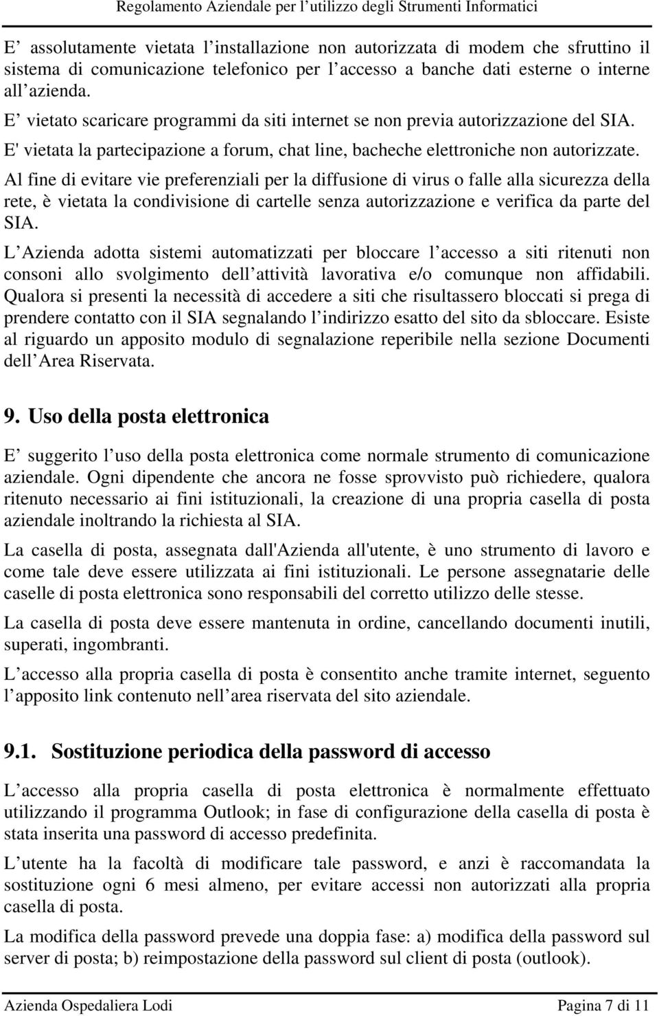 Al fine di evitare vie preferenziali per la diffusione di virus o falle alla sicurezza della rete, è vietata la condivisione di cartelle senza autorizzazione e verifica da parte del SIA.