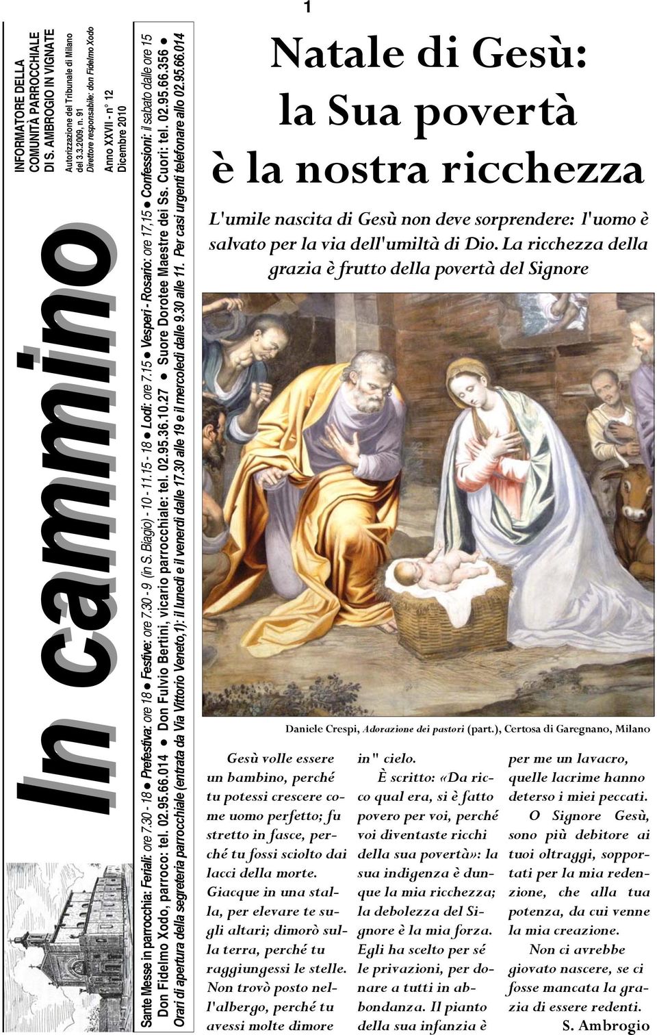 Biagio) - 10-11.15-18 Lodi: ore 7.15 Vesperi - Rosario: ore 17,15 Confessioni: il sabato dalle ore 15 Don Fidelmo Xodo, parroco: tel. 02.95.66.014 Don Fulvio Bertini, vicario parrocchiale: tel. 02.95.36.