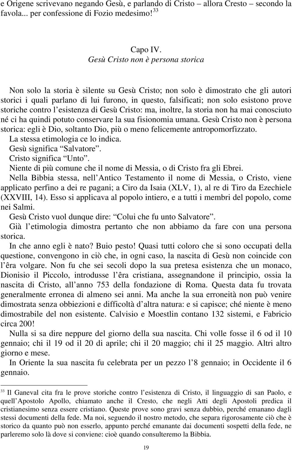 prove storiche contro l esistenza di Gesù Cristo: ma, inoltre, la storia non ha mai conosciuto né ci ha quindi potuto conservare la sua fisionomia umana.