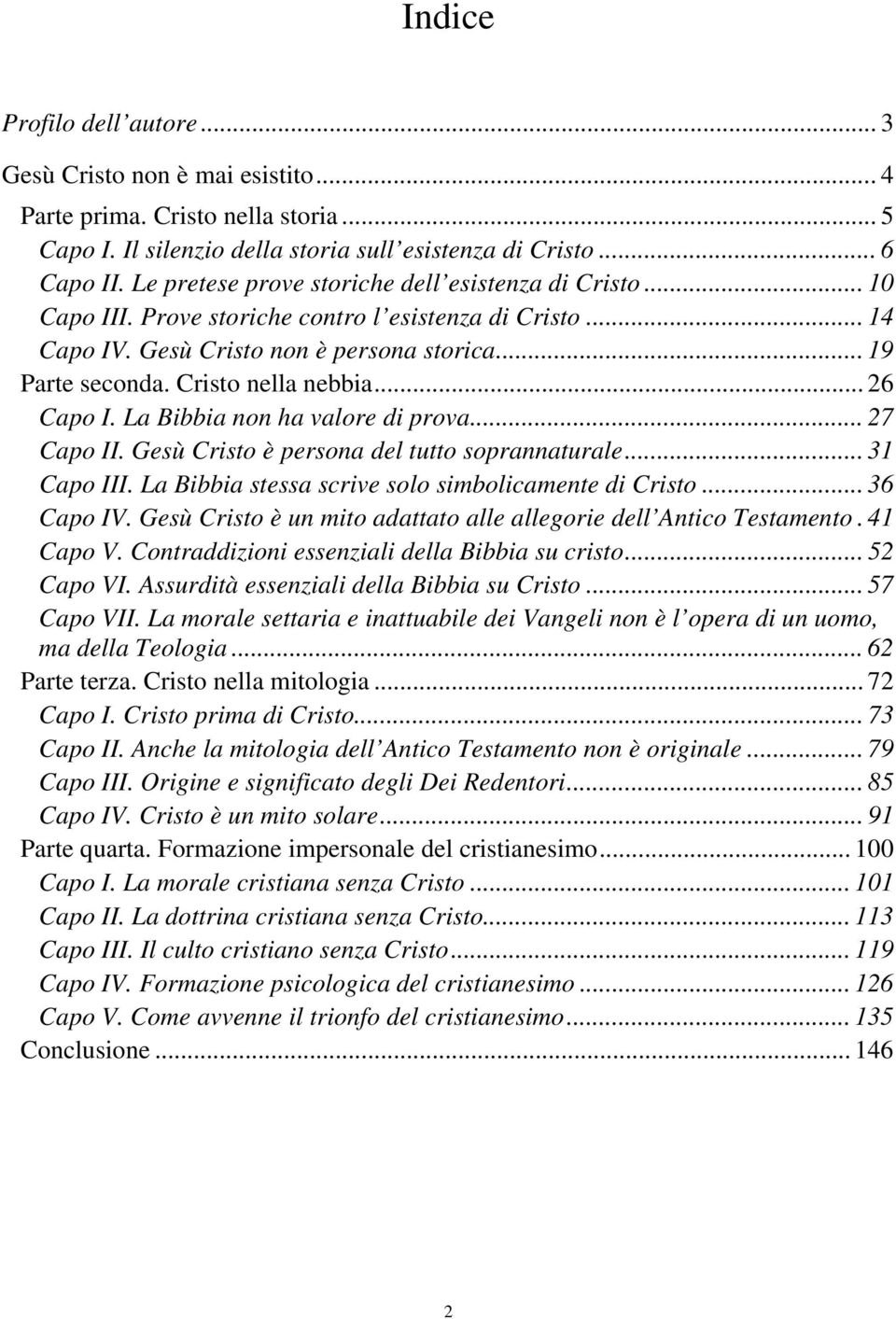 Cristo nella nebbia... 26 Capo I. La Bibbia non ha valore di prova... 27 Capo II. Gesù Cristo è persona del tutto soprannaturale... 31 Capo III. La Bibbia stessa scrive solo simbolicamente di Cristo.