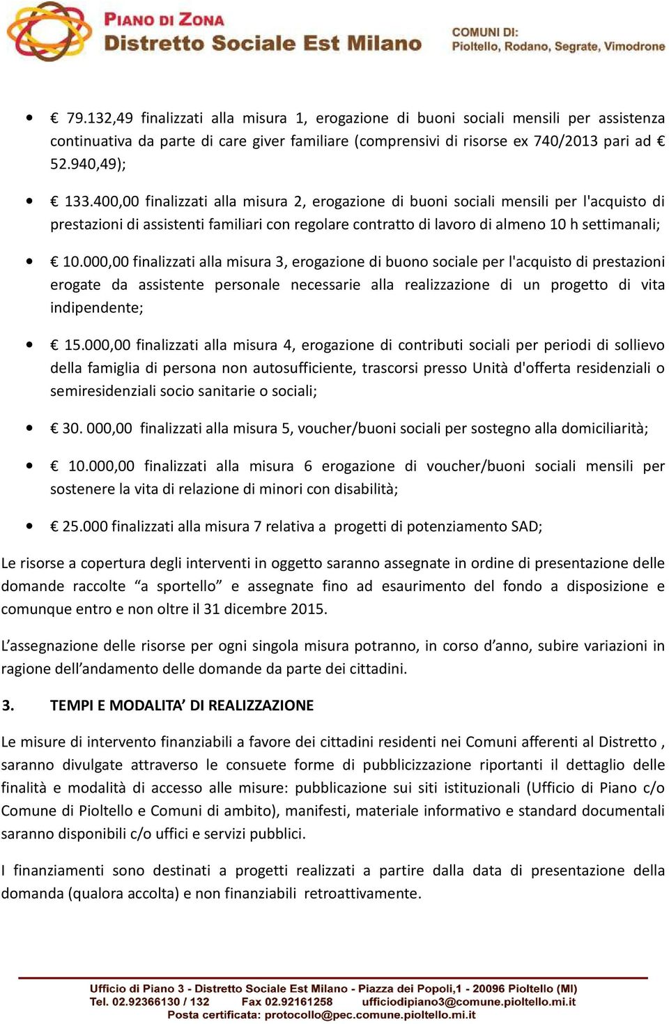 000,00 finalizzati alla misura 3, erogazione di buono sociale per l'acquisto di prestazioni erogate da assistente personale necessarie alla realizzazione di un progetto di vita indipendente; 15.