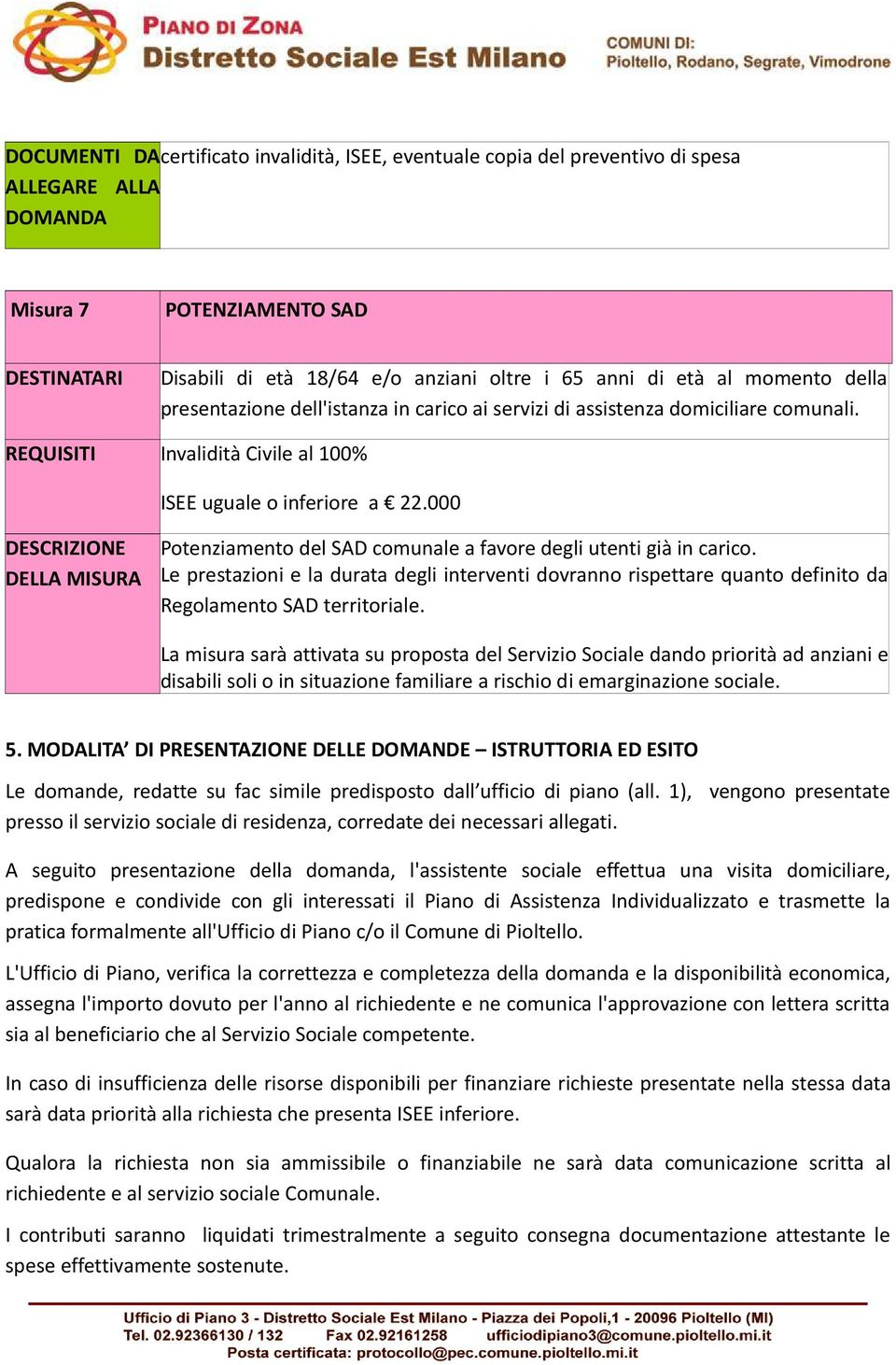 000 Potenziamento del SAD comunale a favore degli utenti già in carico. Le prestazioni e la durata degli interventi dovranno rispettare quanto definito da Regolamento SAD territoriale.