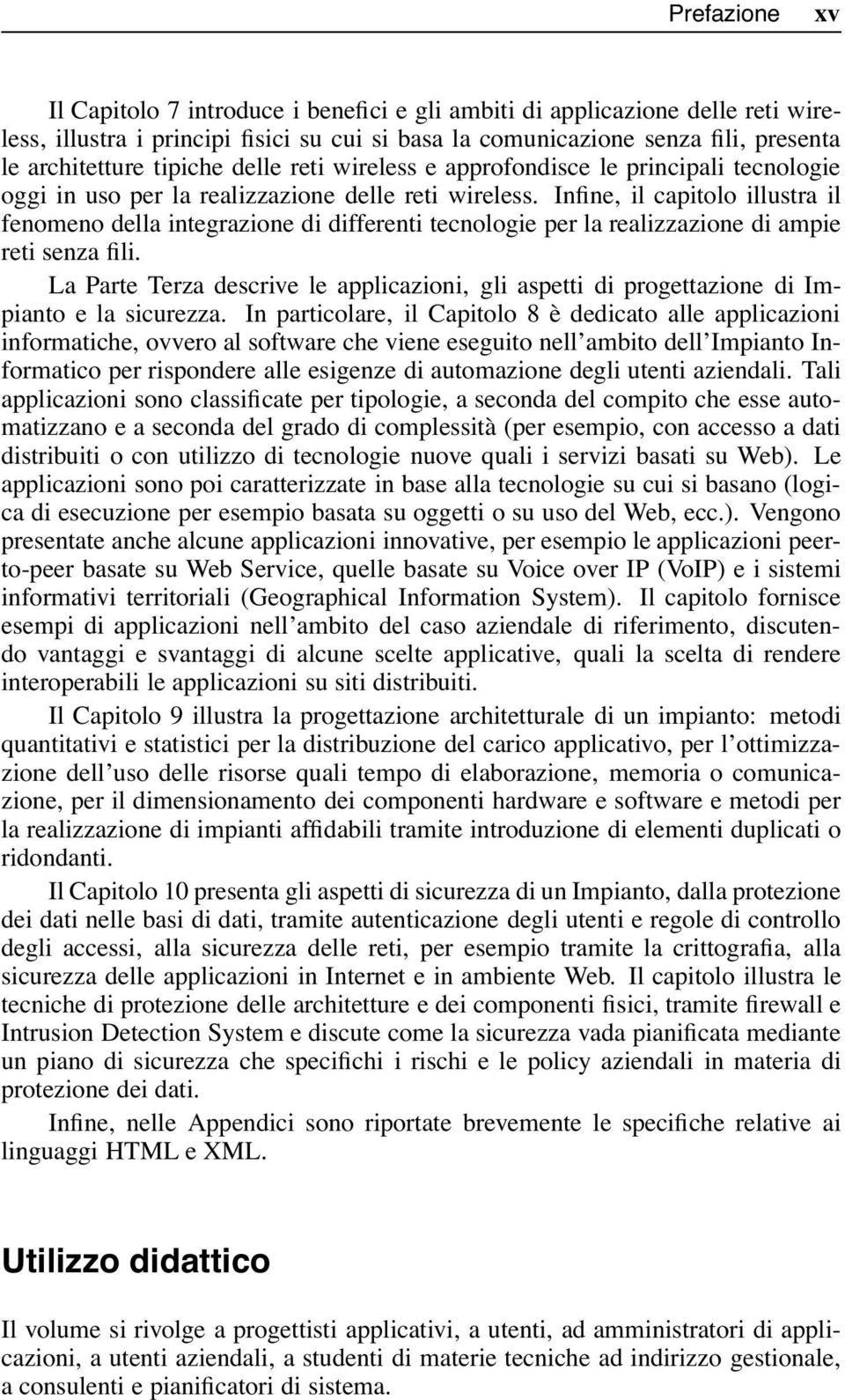 Infine, il capitolo illustra il fenomeno della integrazione di differenti tecnologie per la realizzazione di ampie reti senza fili.