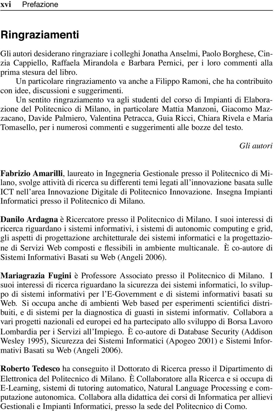 Un sentito ringraziamento va agli studenti del corso di Impianti di Elaborazione del Politecnico di Milano, in particolare Mattia Manzoni, Giacomo Mazzacano, Davide Palmiero, Valentina Petracca, Guia