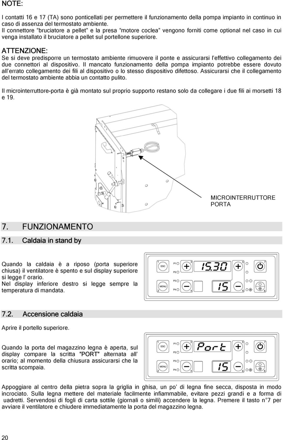 ATTENZIONE: Se si deve predisporre un termostato ambiente rimuovere il ponte e assicurarsi l effettivo collegamento dei due connettori al dispositivo.