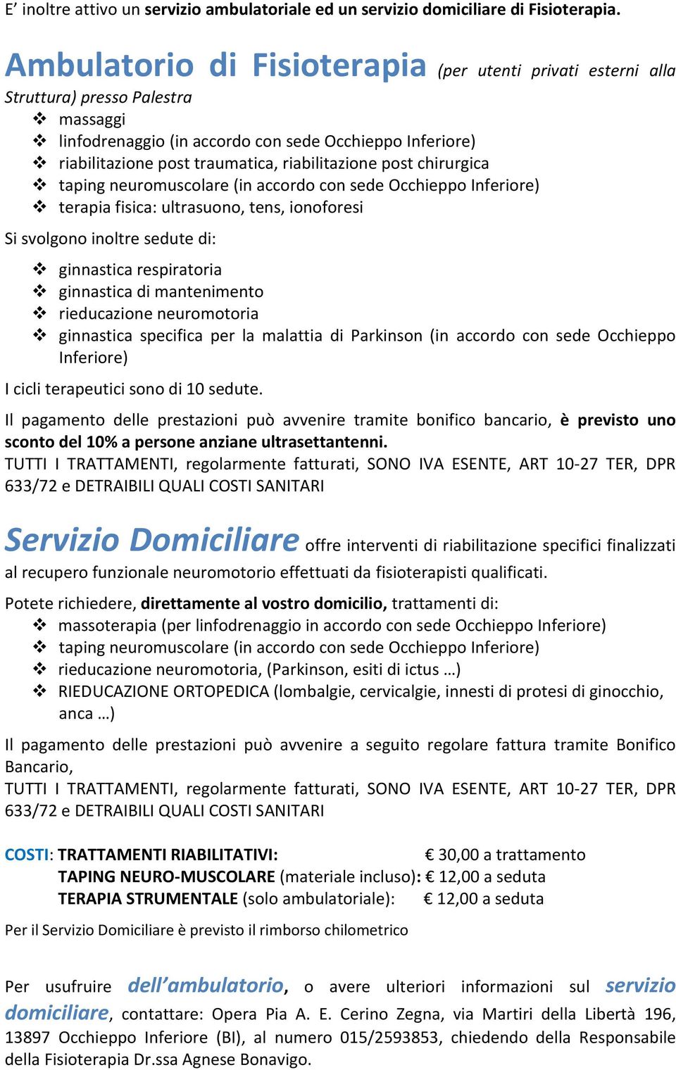 riabilitazione post chirurgica taping neuromuscolare (in accordo con sede Occhieppo Inferiore) terapia fisica: ultrasuono, tens, ionoforesi Si svolgono inoltre sedute di: ginnastica respiratoria