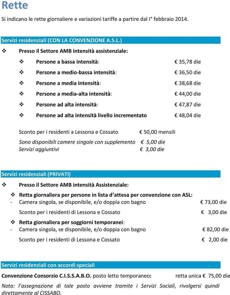 ) Presso il Settore AMB intensità assistenziale: Persone a bassa intensità: 35,78 die Persone a medio-bassa intensità: 36,50 die Persone a media intensità: 38,68 die Persone a media-alta intensità: