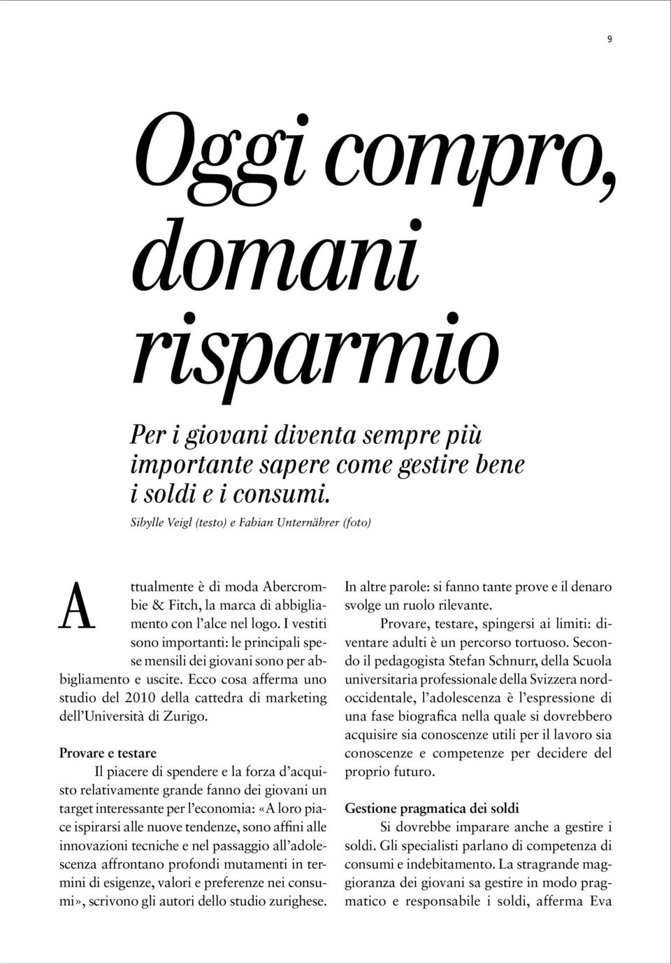 I vestiti sono importanti: le principali spese mensili dei giovani sono per abbigliamento e uscite. Ecco cosa afferma uno studio del 2010 della cattedra di marketing dell Università di Zurigo.