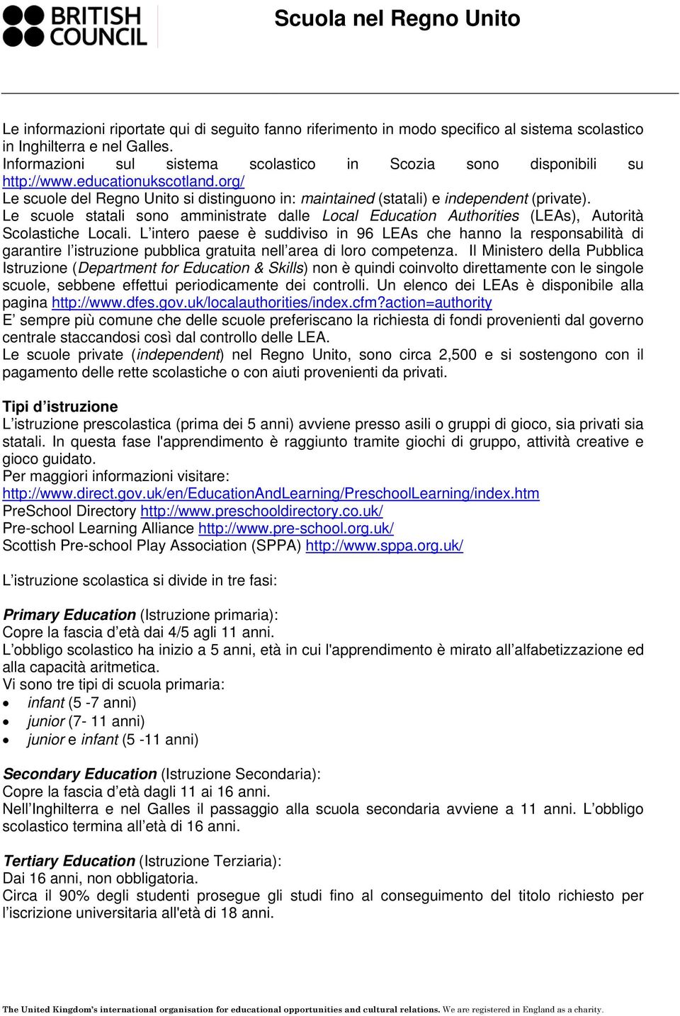 Le scuole statali sono amministrate dalle Local Education Authorities (LEAs), Autorità Scolastiche Locali.