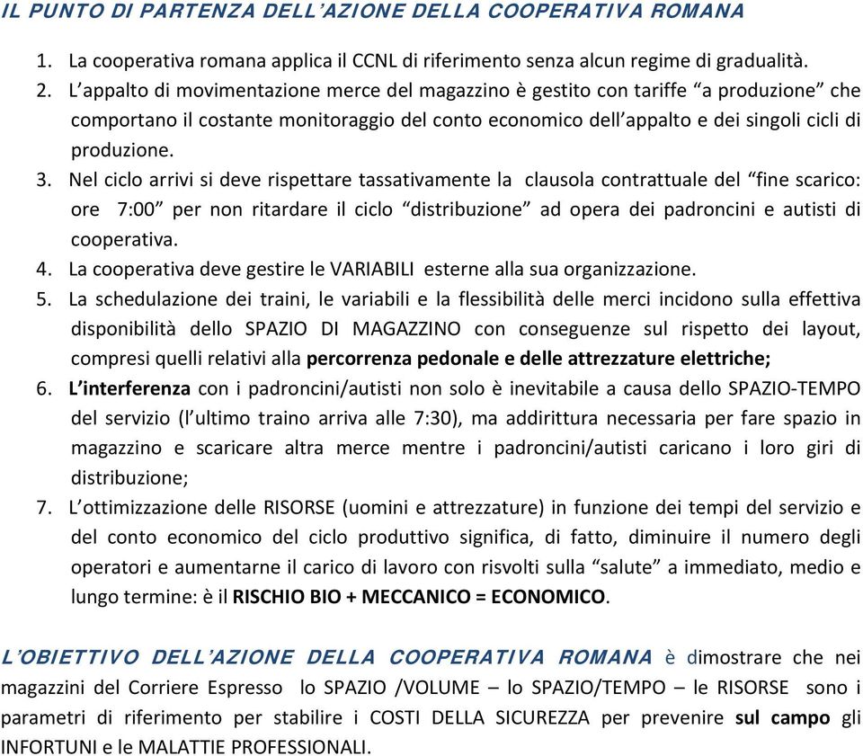 Nel ciclo arrivi si deve rispettare tassativamente la clausola contrattuale del fine scarico: ore 7:00 per non ritardare il ciclo distribuzione ad opera dei padroncini e autisti di cooperativa. 4.