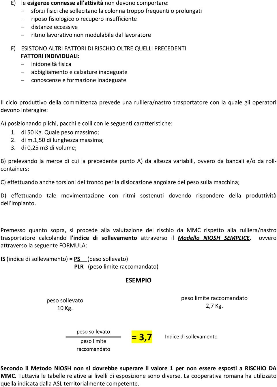 formazione inadeguate Il ciclo produttivo della committenza prevede una rulliera/nastro trasportatore con la quale gli operatori devono interagire: A) posizionando plichi, pacchi e colli con le