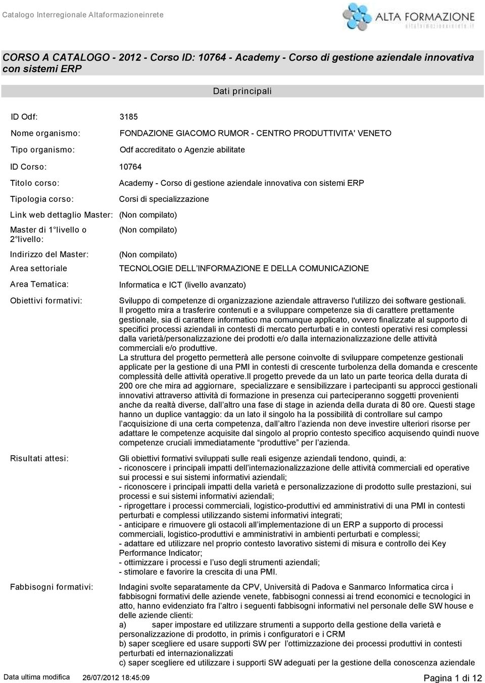 Master: Master di 1 livello o 2 livello: Indirizzo del Master: Area settoriale Area Tematica: Obiettivi formativi: Corsi di specializzazione TECNOLOGIE DELL INFORMAZIONE E DELLA COMUNICAZIONE