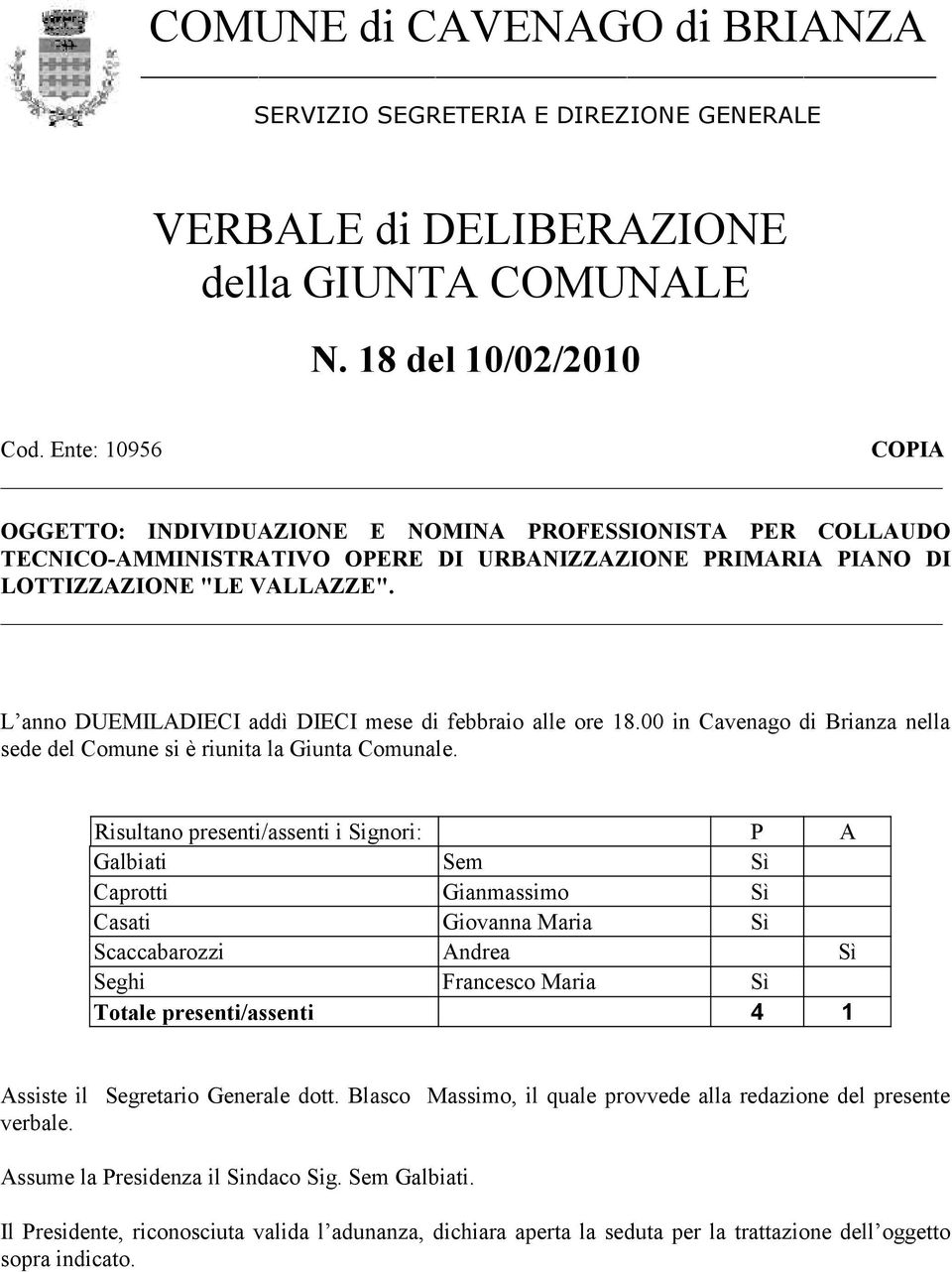 L anno DUEMILADIECI addì DIECI mese di febbraio alle ore 18.00 in Cavenago di Brianza nella sede del Comune si è riunita la Giunta Comunale.