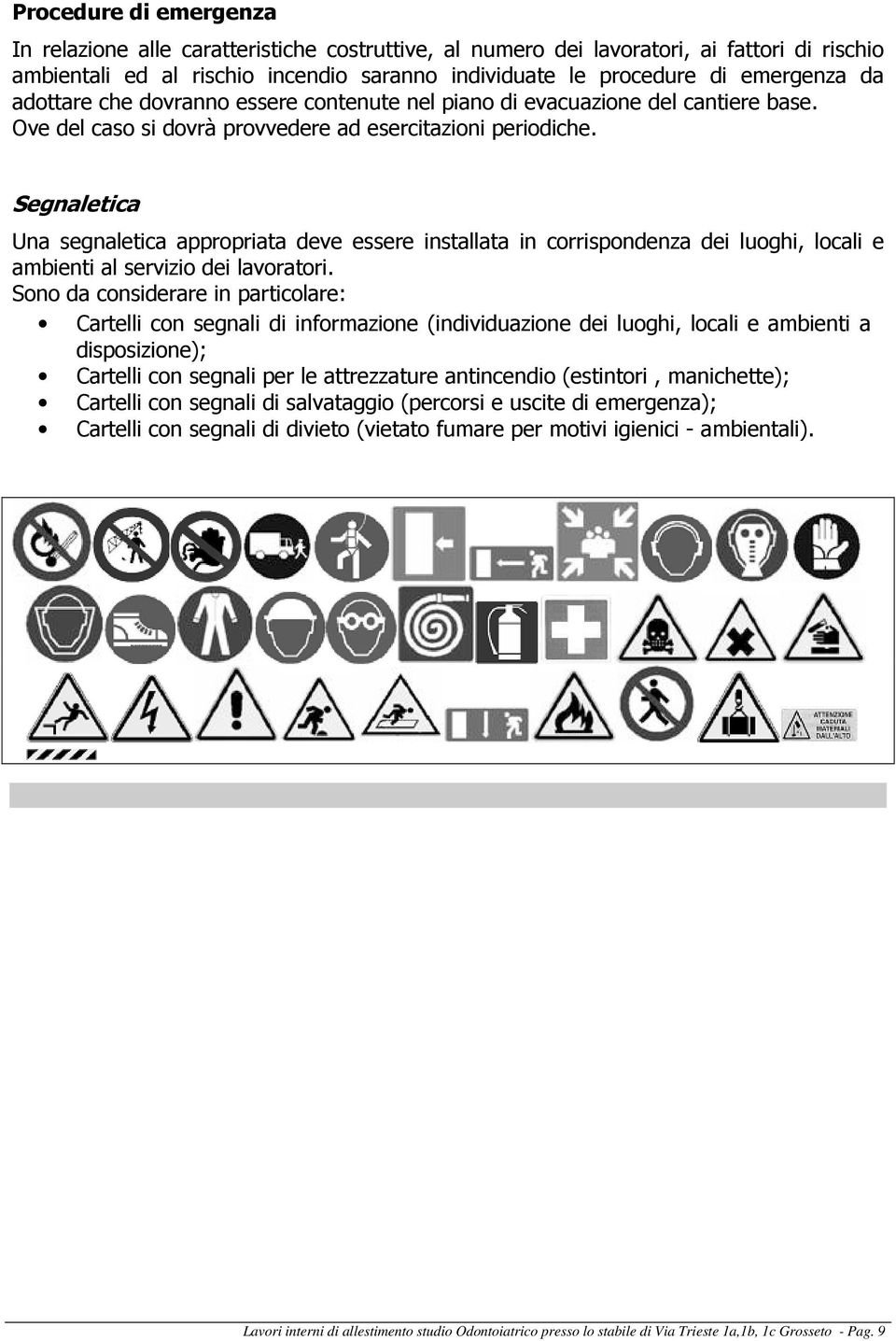 Segnaletica Una segnaletica appropriata deve essere installata in corrispondenza dei luoghi, locali e ambienti al servizio dei lavoratori.