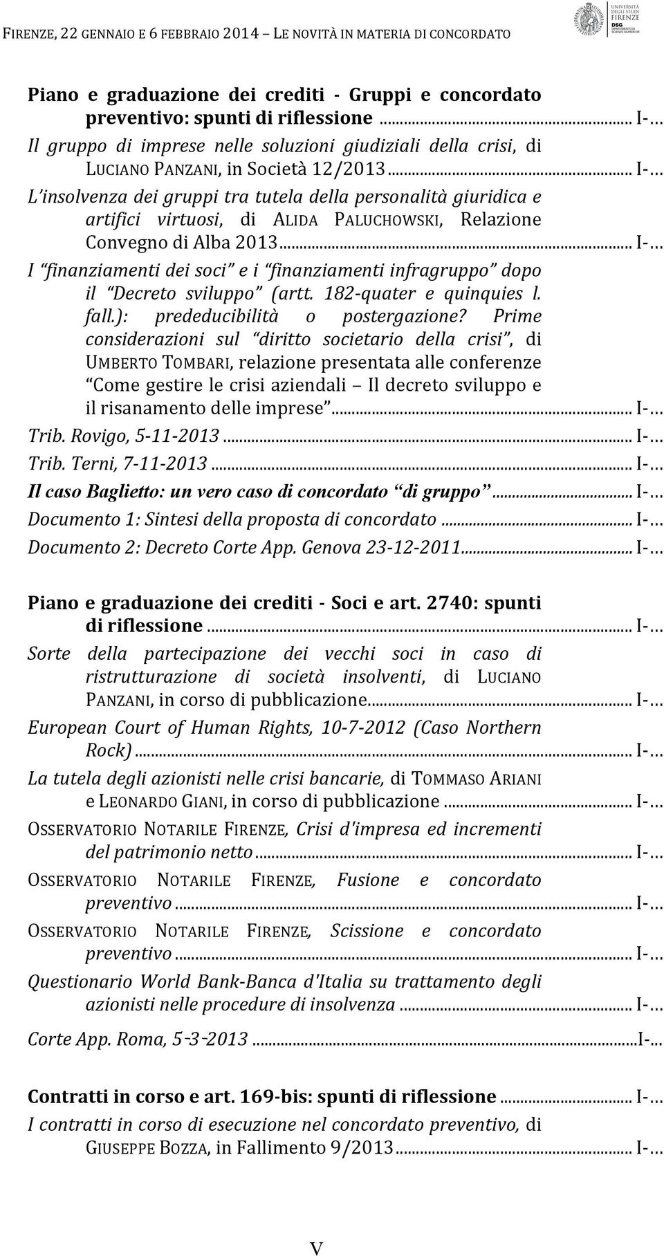 .. I- I finanziamenti dei soci e i finanziamenti infragruppo dopo il Decreto sviluppo (artt. 182-quater e quinquies l. fall.): prededucibilità o postergazione?