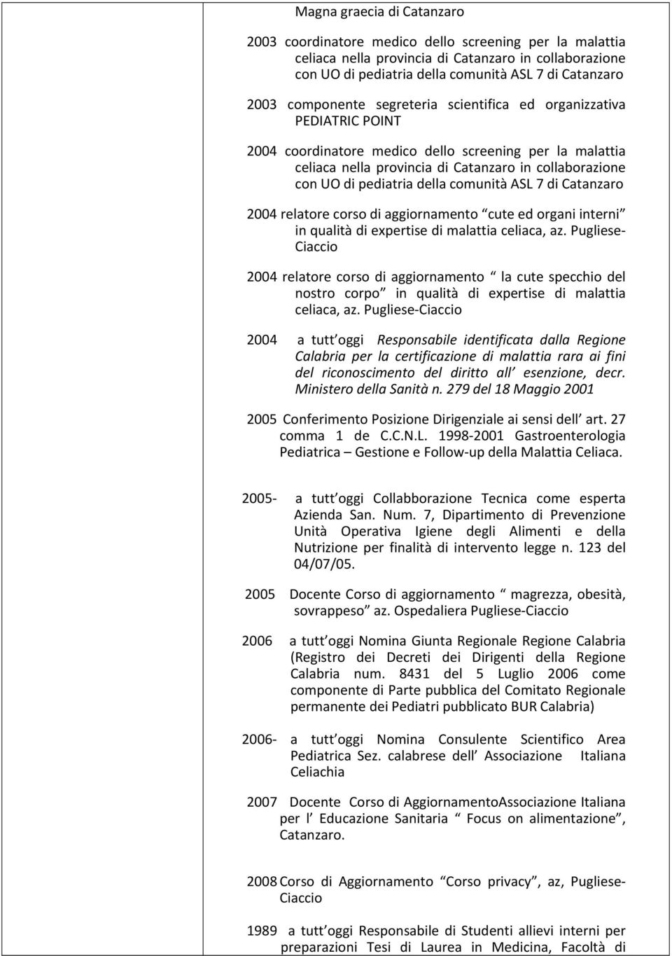 della comunità ASL 7 di Catanzaro 2004 relatore corso di aggiornamento cute ed organi interni in qualità di expertise di malattia celiaca, az.