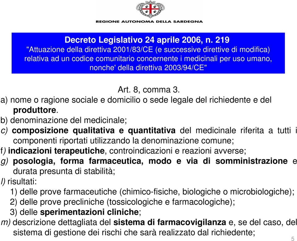 8, comma 3. a) nome o ragione sociale e domicilio o sede legale del richiedente e del produttore.