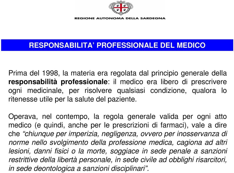 Operava, nel contempo, la regola generale valida per ogni atto medico (e quindi, anche per le prescrizioni di farmaci), vale a dire che chiunque per imperizia, negligenza, ovvero per