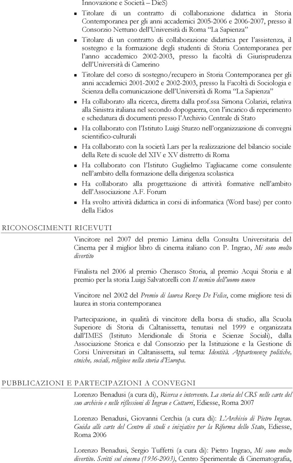 facoltà di Giurisprudenza dell Università di Camerino Titolare del corso di sostegno/recupero in Storia Contemporanea per gli anni accademici 2001-2002 e 2002-2003, presso la Facoltà di Sociologia e