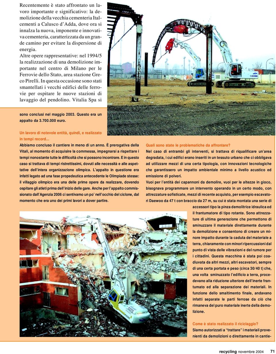 Altre opere rappresentative: nel 1994/5 la realizzazione di una demolizione importante nel centro di Milano per le Ferrovie dello Stato, area stazione Greco Pirelli.