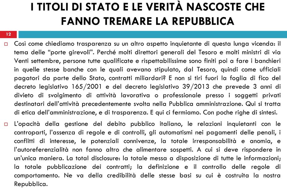 quali avevano stipulato, dal Tesoro, quindi come ufficiali pagatori da parte dello Stato, contratti miliardari?