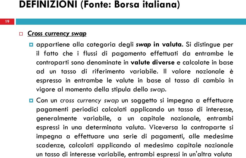 Il valore nozionale è espresso in entrambe le valute in base al tasso di cambio in vigore al momento della stipula dello swap.