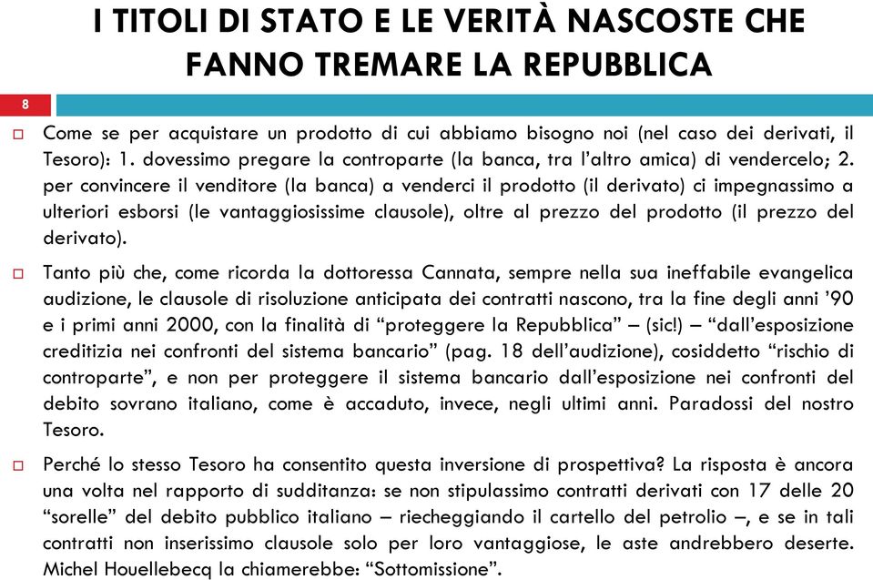 per convincere il venditore (la banca) a venderci il prodotto (il derivato) ci impegnassimo a ulteriori esborsi (le vantaggiosissime clausole), oltre al prezzo del prodotto (il prezzo del derivato).