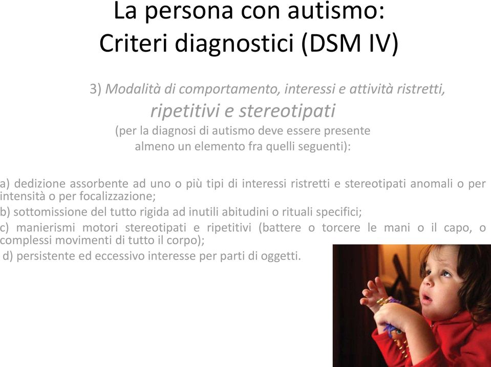 stereotipati anomali o per intensità o per focalizzazione; b) sottomissione del tutto rigida ad inutili abitudini o rituali specifici; c) manierismi