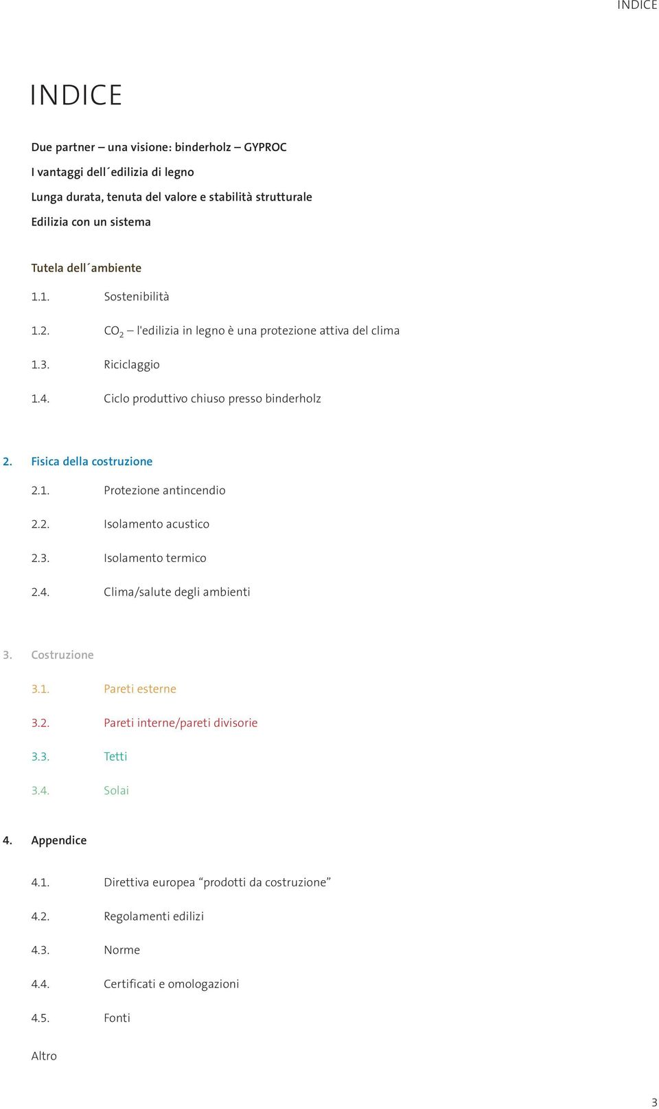 Fisica della costruzione 2.1. Protezione 2.2. Isolaento acustico 2.3. Isolaento terico 2.4. Clia/salute degli abienti 3. Costruzione 3.1. Pareti esterne 3.2. Pareti interne/pareti divisorie 3.