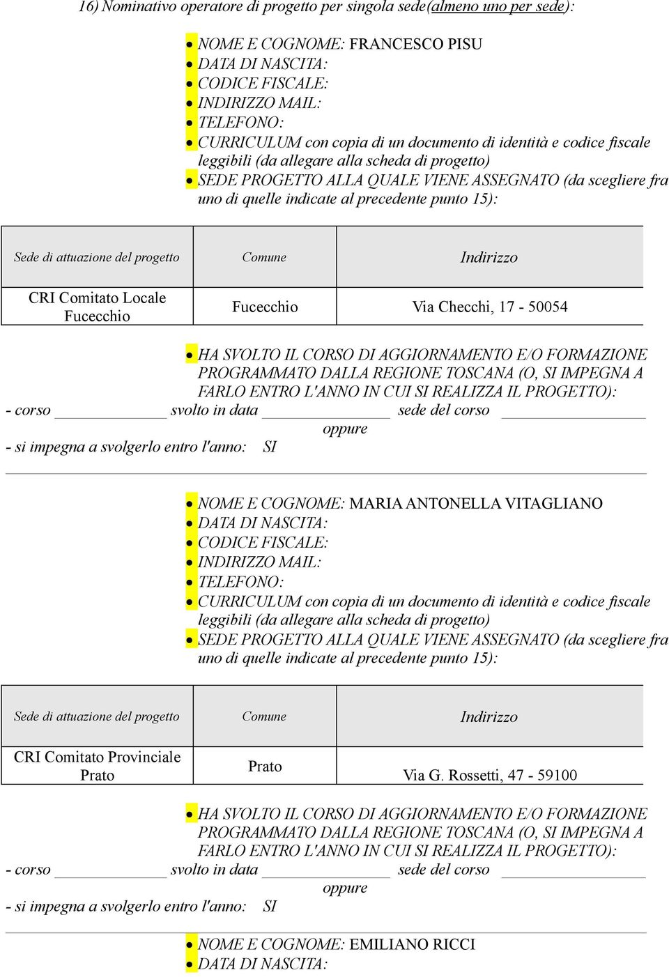 di attuazione del progetto Comune Indirizzo CRI Comitato Locale Fucecchio Fucecchio Via Checchi, 17-50054 HA SVOLTO IL CORSO DI AGGIORNAMENTO E/O FORMAZIONE PROGRAMMATO DALLA REGIONE TOSCANA (O, SI