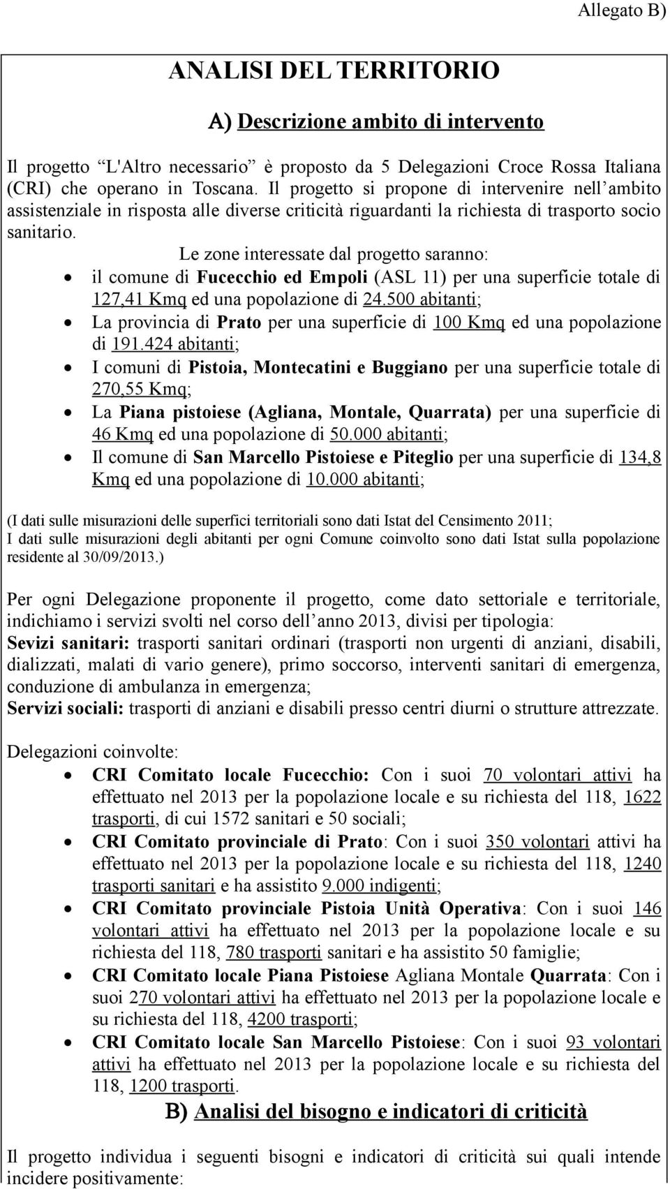 Le zone interessate dal progetto saranno: il comune di Fucecchio ed Empoli (ASL 11) per una superficie totale di 127,41 Kmq ed una popolazione di 24.