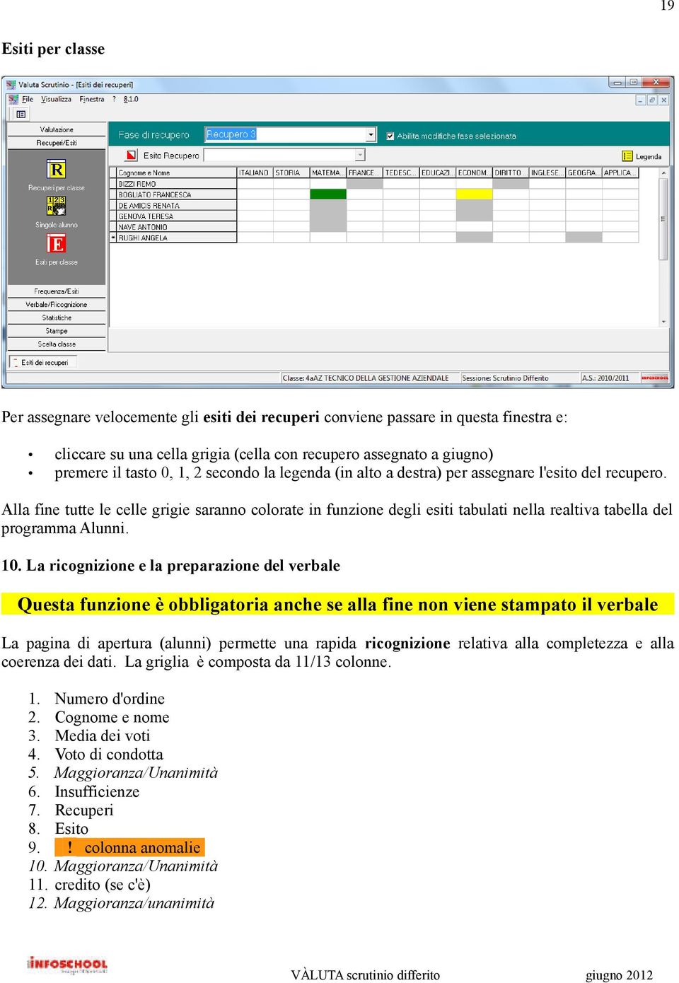 Alla fine tutte le celle grigie saranno colorate in funzione degli esiti tabulati nella realtiva tabella del programma Alunni. 10.