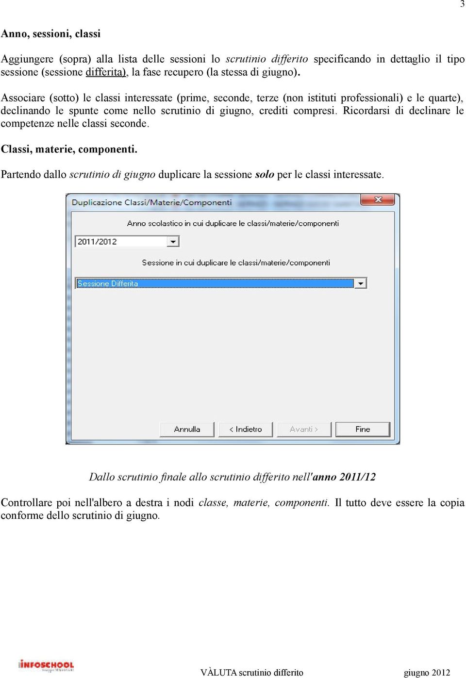 Ricordarsi di declinare le competenze nelle classi seconde. Classi, materie, componenti. Partendo dallo scrutinio di giugno duplicare la sessione solo per le classi interessate.