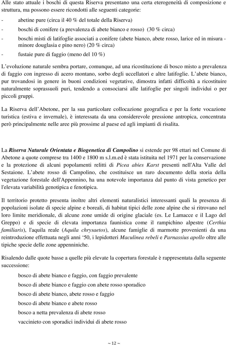 minore douglasia e pino nero) (20 % circa) - fustaie pure di faggio (meno del 10 %) L evoluzione naturale sembra portare, comunque, ad una ricostituzione di bosco misto a prevalenza di faggio con