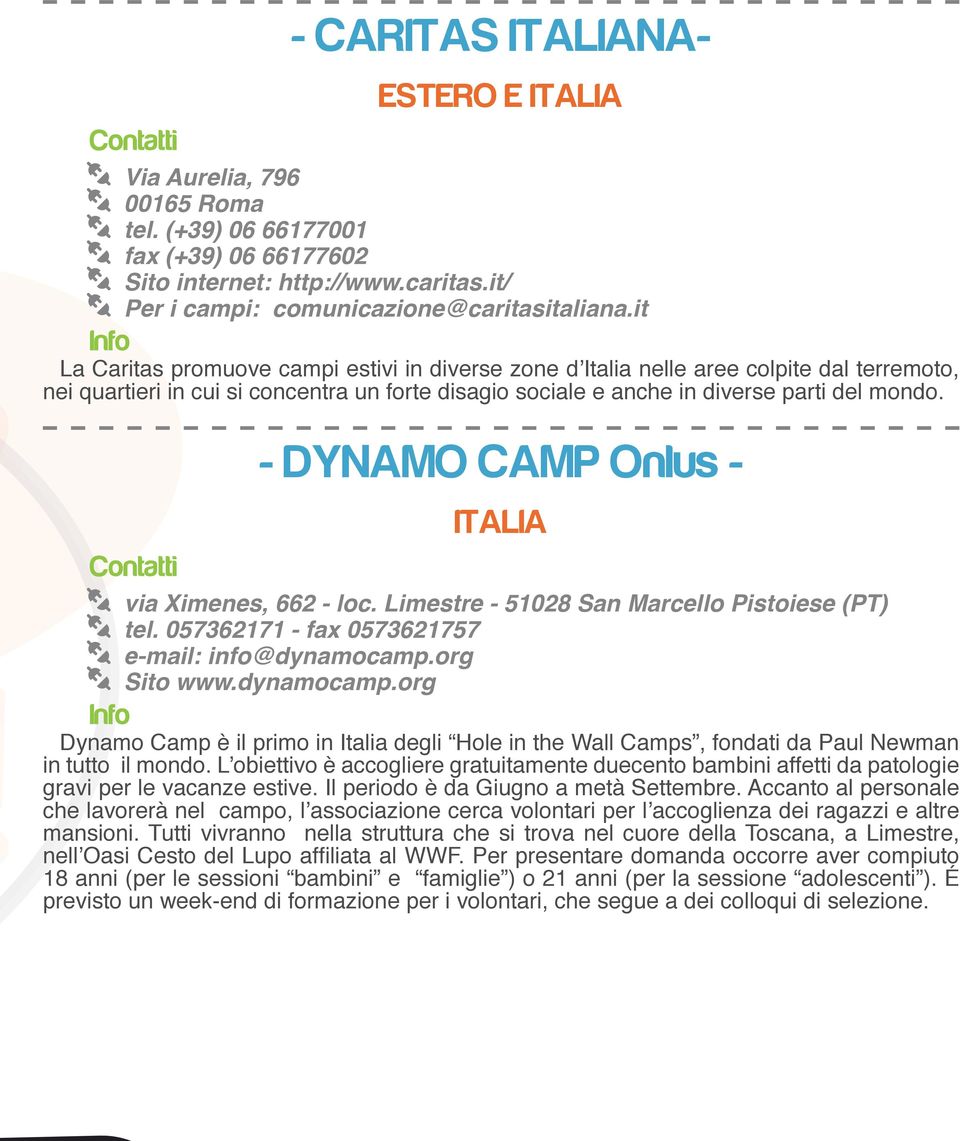 - DYNAMO CAMP Onlus - ITALIA via Ximenes, 662 - loc. Limestre - 51028 San Marcello Pistoiese (PT) tel. 057362171 - fax 0573621757 e-mail: info@dynamocamp.
