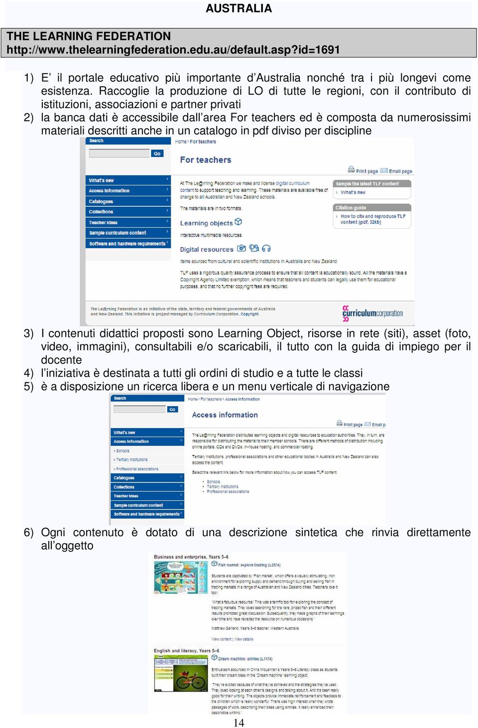 numerosissimi materiali descritti anche in un catalogo in pdf diviso per discipline 3) I contenuti didattici proposti sono Learning Object, risorse in rete (siti), asset (foto, video, immagini),