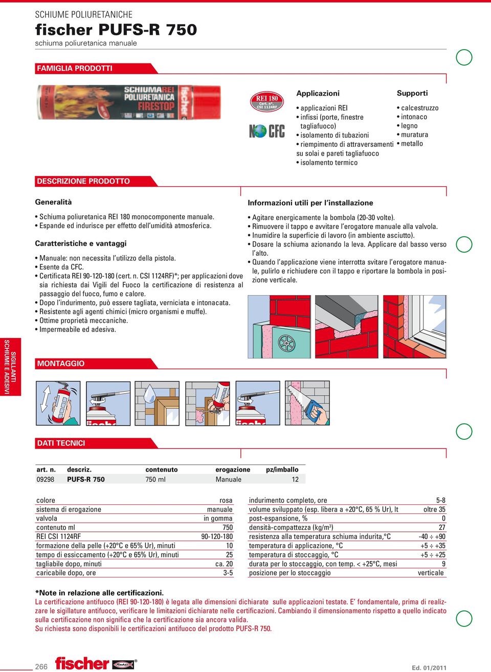 n necessita l utilizzo della pistola. Certificata REI 90-120-180 (cert. n. CSI 1124RF)*; per applicazioni dove sia richiesta dai Vigili del Fuoco la certificazione di resistenza al passaggio del fuoco, fumo e calore.