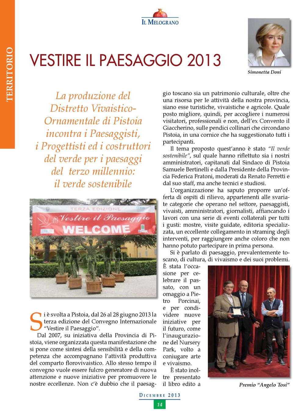 Dal 2007, su iniziativa della Provincia di Pistoia, viene organizzata questa manifestazione che si pone come sintesi della sensibilità e della competenza che accompagnano l attività produttiva del