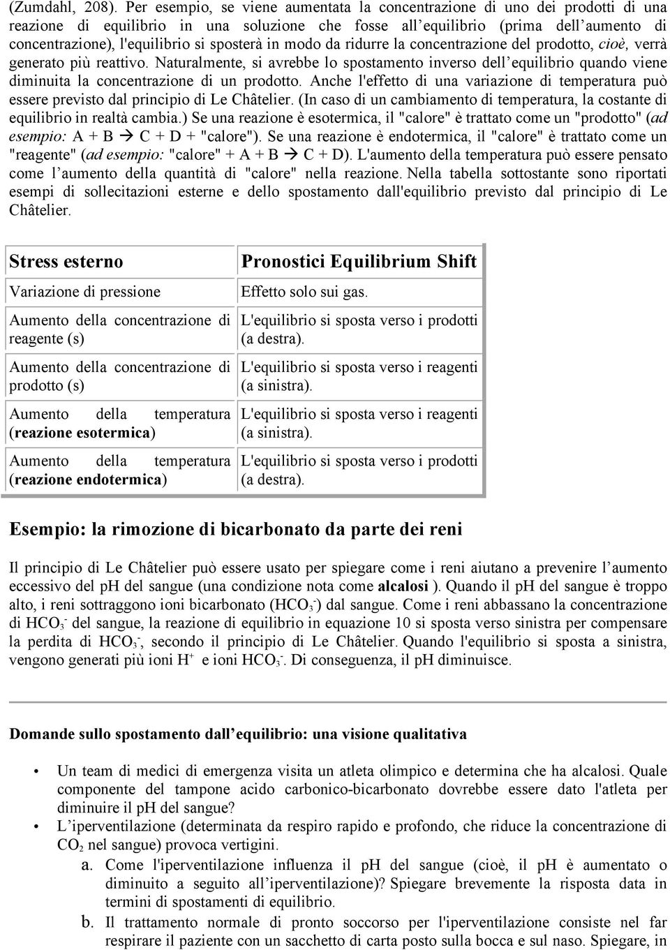 sposterà in modo da ridurre la concentrazione del prodotto, cioè, verrà generato più reattivo.