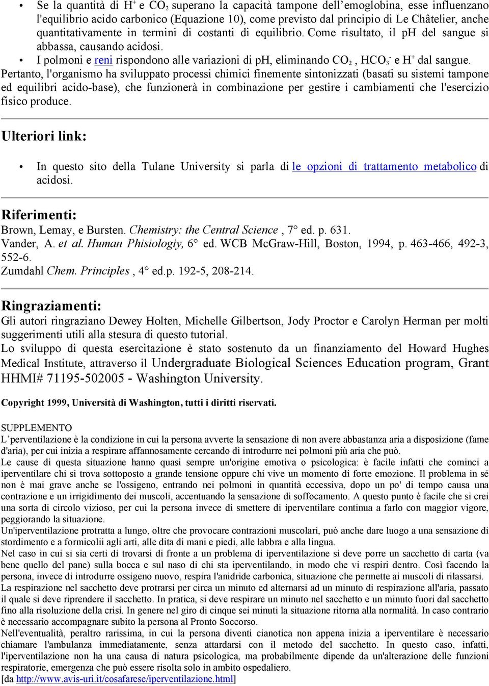 I polmoni e reni rispondono alle variazioni di ph, eliminando CO 2, HCO 3 e H + dal sangue.